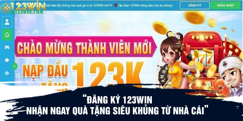 Đăng ký 123WIN nhận ngay quà tặng siêu khủng từ nhà cái