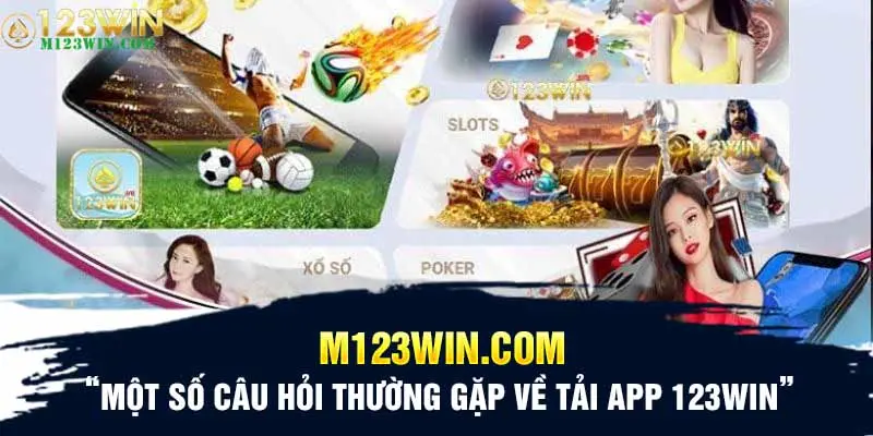 Một số câu hỏi thường gặp về tải app 123WIN