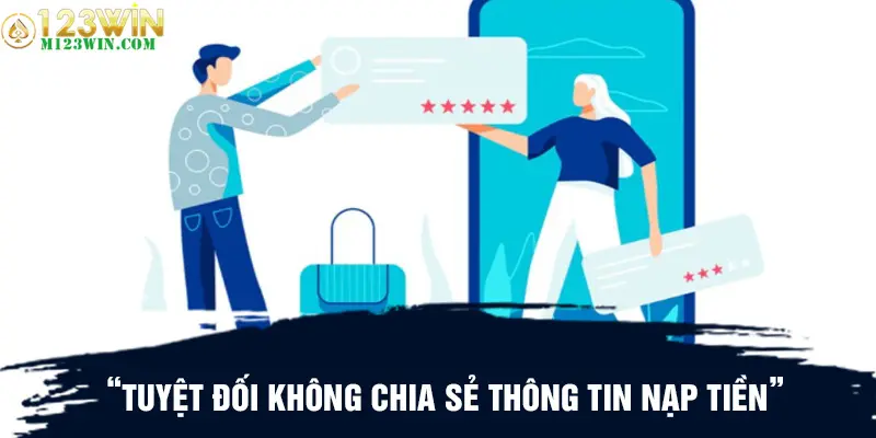 Tuyệt đối không chia sẻ thông tin nạp tiền